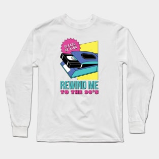 Be Kind Rewind Me to the 90s // Funny Retro VCR Videotape // 90s Nostalgia Long Sleeve T-Shirt